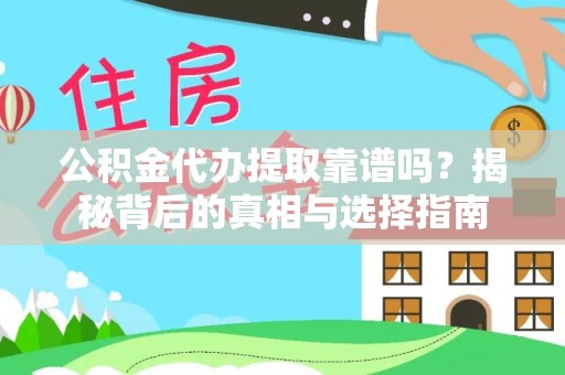 水林公积金代办提取靠谱吗？揭秘背后的真相与选择指南