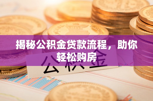 水林揭秘公积金贷款流程，助你轻松购房