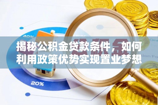 水林揭秘公积金贷款条件，如何利用政策优势实现置业梦想