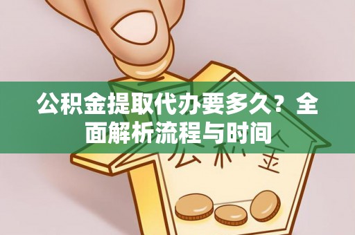 水林公积金提取代办要多久？全面解析流程与时间
