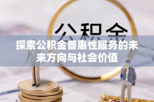 水林探索公积金普惠性服务的未来方向与社会价值