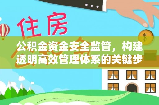 水林公积金资金安全监管，构建透明高效管理体系的关键步骤
