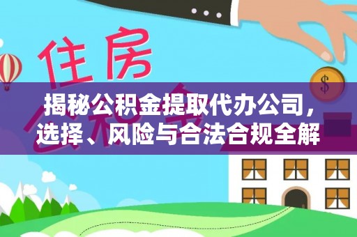 水林揭秘公积金提取代办公司，选择、风险与合法合规全解析