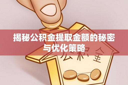 水林揭秘公积金提取金额的秘密与优化策略