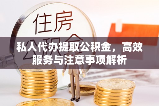 水林私人代办提取公积金，高效服务与注意事项解析