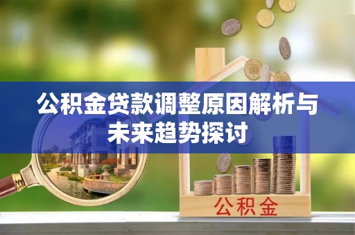 水林公积金贷款调整原因解析与未来趋势探讨