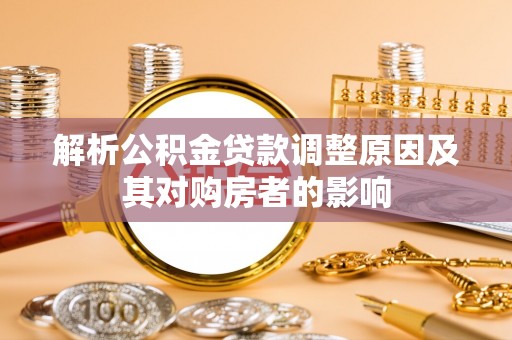水林解析公积金贷款调整原因及其对购房者的影响