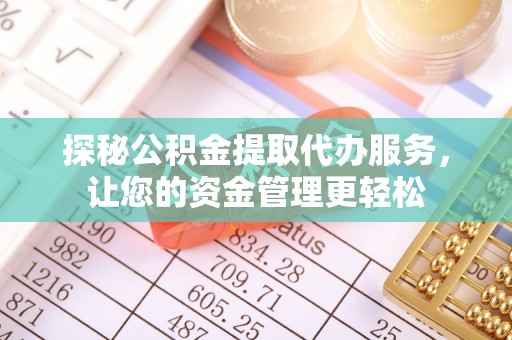 水林探秘公积金提取代办服务，让您的资金管理更轻松