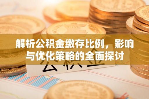水林解析公积金缴存比例，影响与优化策略的全面探讨