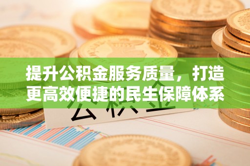 水林提升公积金服务质量，打造更高效便捷的民生保障体系