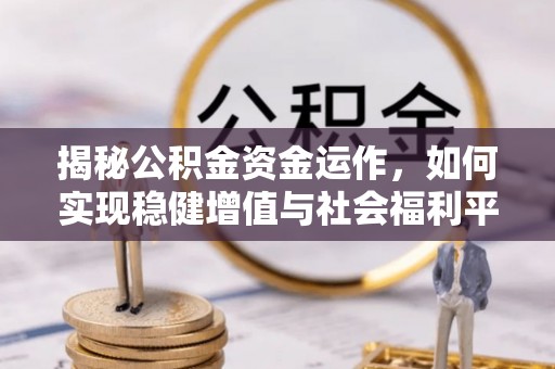水林揭秘公积金资金运作，如何实现稳健增值与社会福利平衡