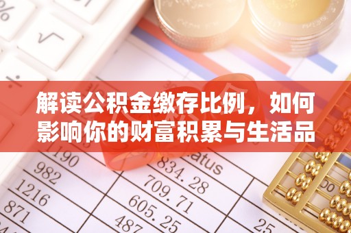 水林解读公积金缴存比例，如何影响你的财富积累与生活品质