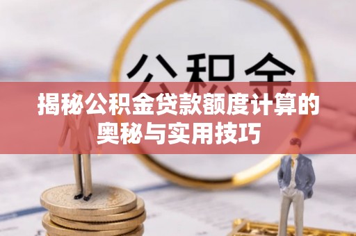水林揭秘公积金贷款额度计算的奥秘与实用技巧