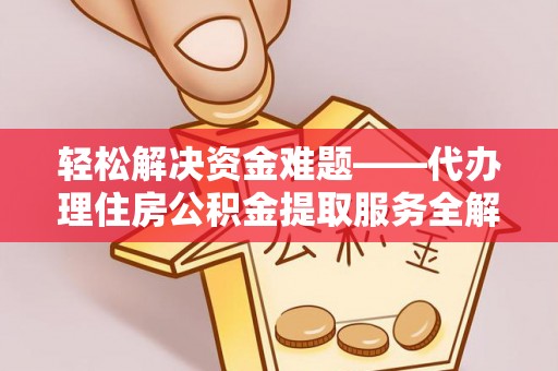 水林轻松解决资金难题——代办理住房公积金提取服务全解析